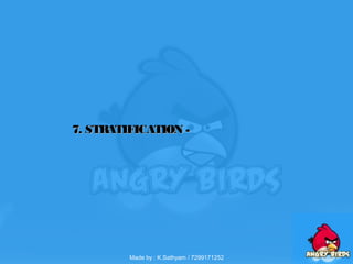 7. STRATIFICATION -7. STRATIFICATION -
Made by : K.Sathyam / 7299171252
 