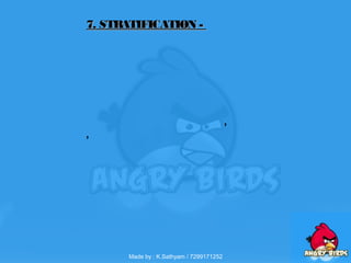 ,
,
7. STRATIFICATION -7. STRATIFICATION -
Made by : K.Sathyam / 7299171252
 