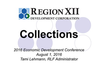 Collections
2016 Economic Development Conference
August 1, 2016
Tami Lehmann, RLF Administrator
 