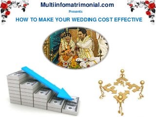 HOW TO MAKE YOUR WEDDING COST EFFECTIVE
Multiinfomatrimonial.com
Presents
 