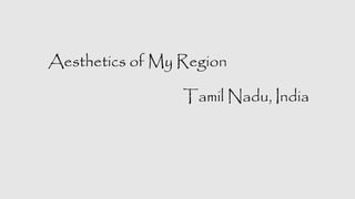 Aesthetics of My Region
Tamil Nadu, India
 