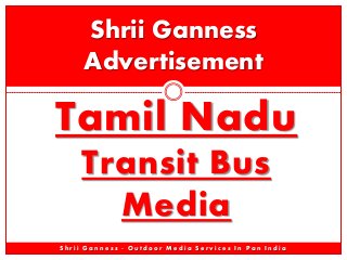 Shrii Ganness
Advertisement

Tamil Nadu
Transit Bus
Media
Shrii Ganness - Outdoor Media Services In Pan India

 