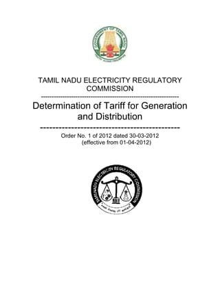 TAMIL NADU ELECTRICITY REGULATORY
             COMMISSION
  ----------------------------------------------------------------
Determination of Tariff for Generation
             and Distribution
 ---------------------------------------------
           Order No. 1 of 2012 dated 30-03-2012
                  (effective from 01-04-2012)
 