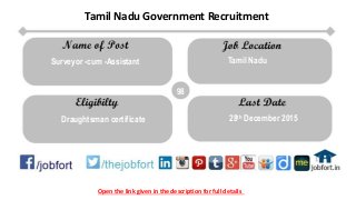 Open the link given in the description for full details
Tamil Nadu Government Recruitment
98
Draughtsman certificate 28th December 2015
Surveyor -cum -Assistant Tamil Nadu
 