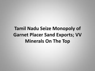 Tamil Nadu Seize Monopoly of
Garnet Placer Sand Exports; VV
Minerals On The Top
 