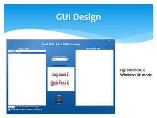 GUI Design
Fig: Batch OCR
Windows XP mode
 