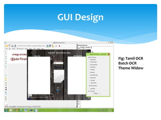GUI Design
Fig: Tamil OCR
Batch OCR
Theme Widow
 