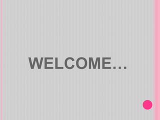 WELCOME…
 