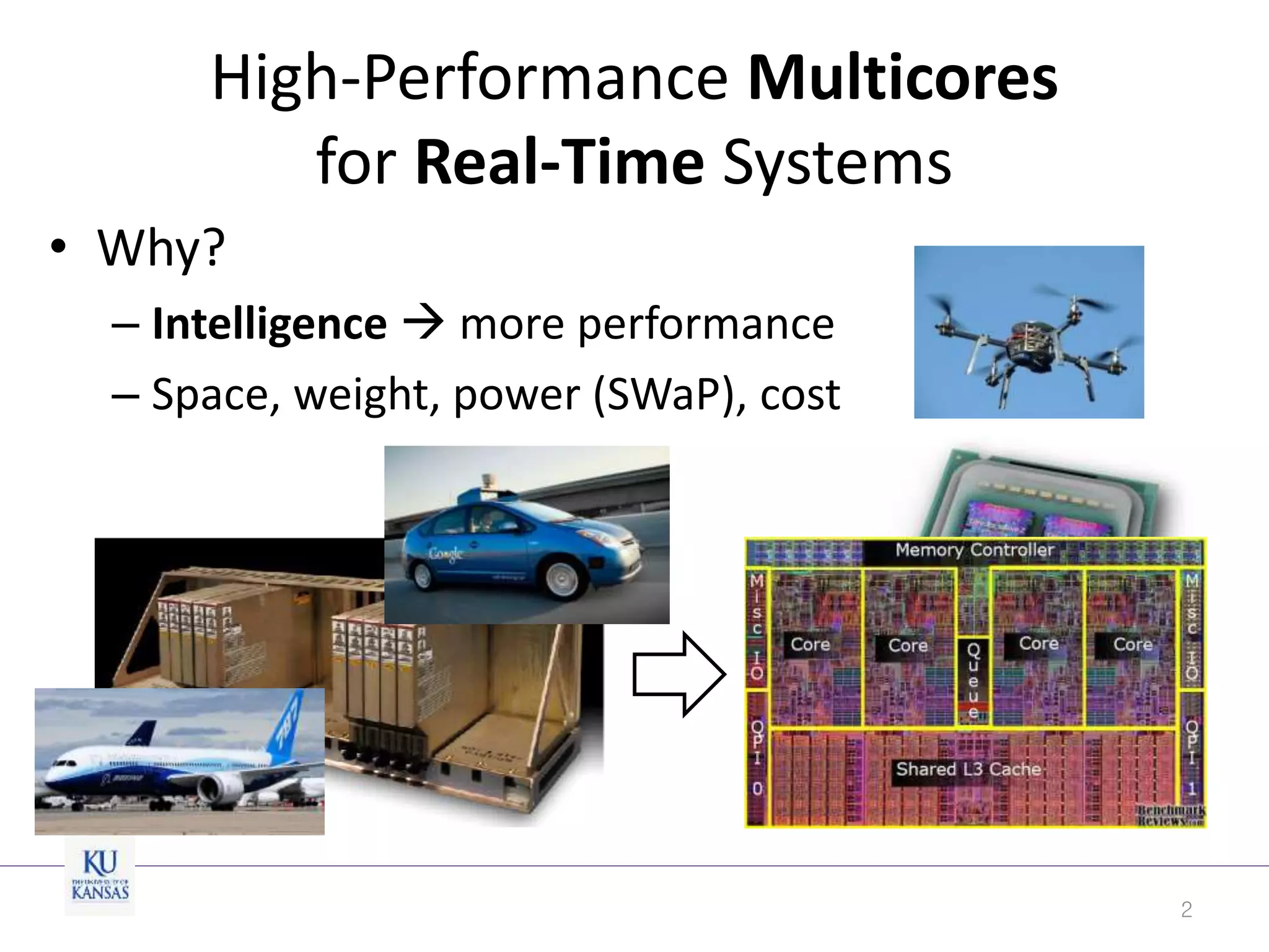 High-Performance Multicores
for Real-Time Systems
• Why?
– Intelligence  more performance
– Space, weight, power (SWaP), cost
2
 