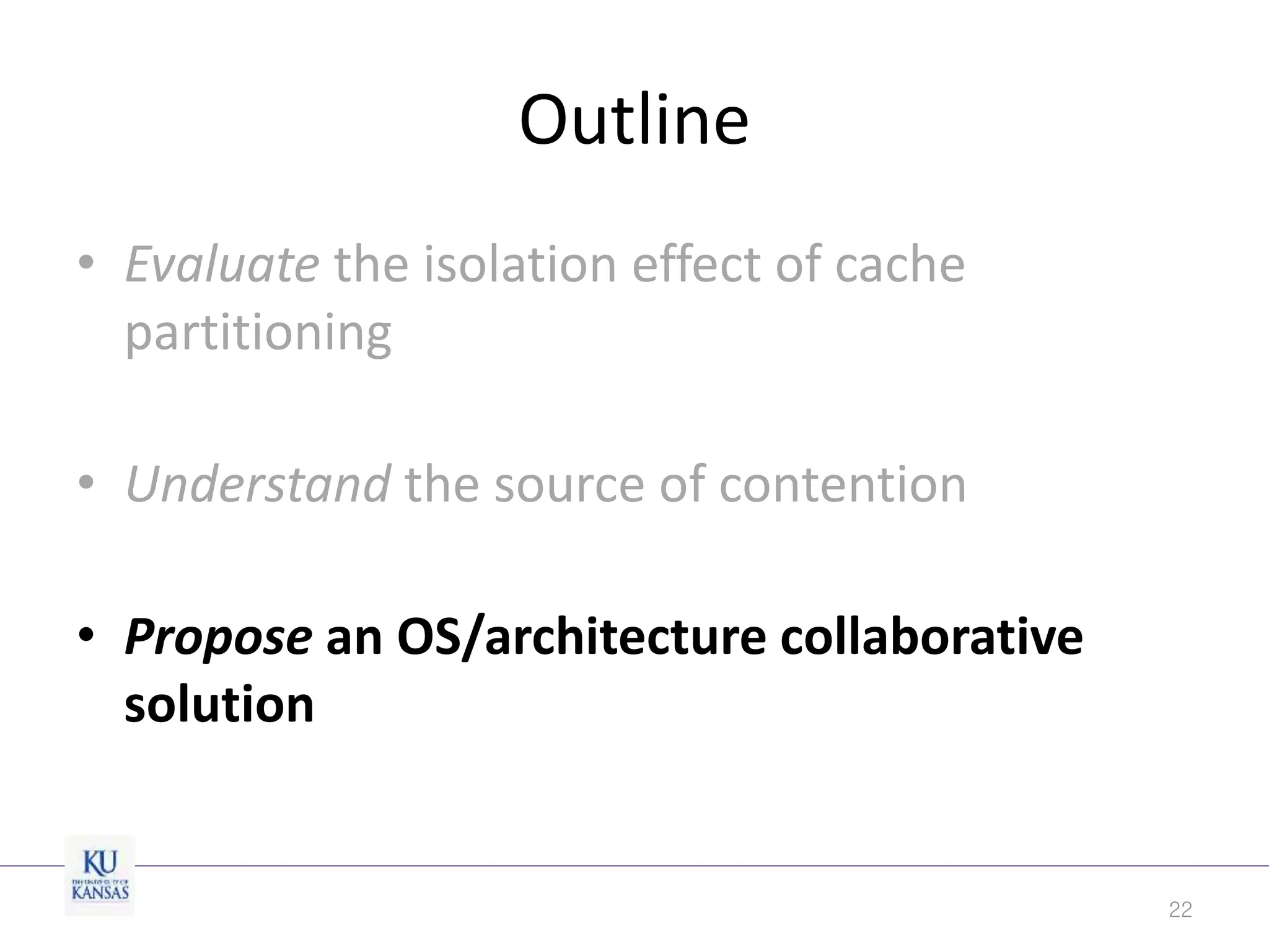 Outline
• Evaluate the isolation effect of cache
partitioning
• Understand the source of contention
• Propose an OS/architecture collaborative
solution
22
 
