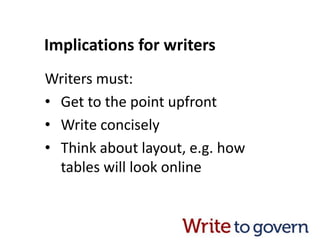 Implications for writers
Writers must:
• Get to the point upfront
• Write concisely
• Think about layout, e.g. how
tables will look online
 