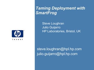 Steve Loughran Julio Guijarro HP Laboratories, Bristol, UK Taming Deployment with SmartFrog [email_address] [email_address] 