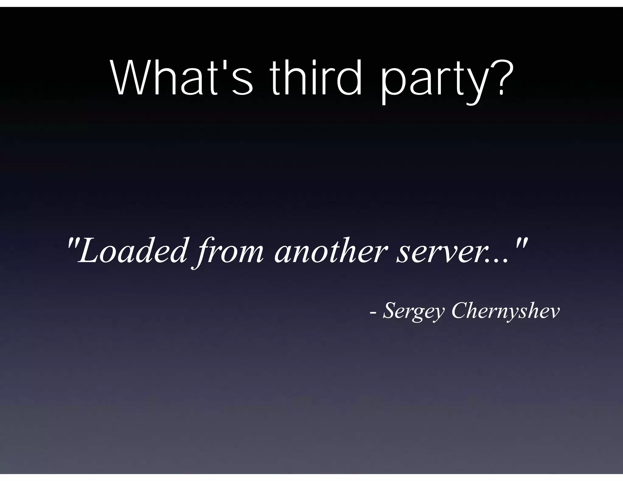 What's third party?


"Loaded from another server..."
                    - Sergey Chernyshev
 