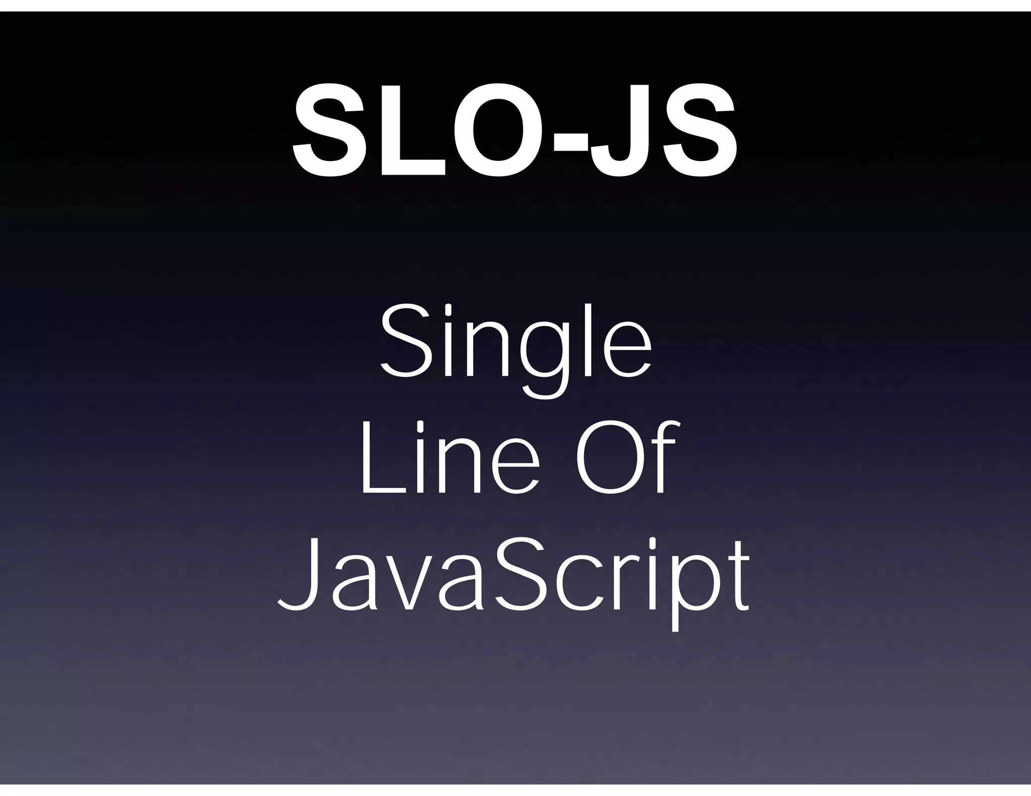SLO-JS
  Single
 Line Of
JavaScript
 