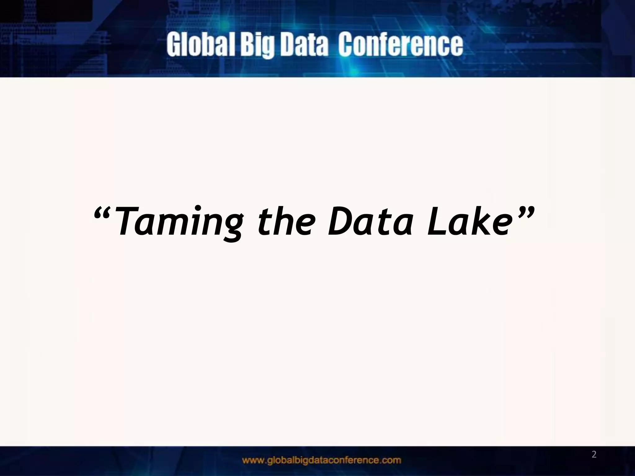 “Taming the Data Lake”
2
 