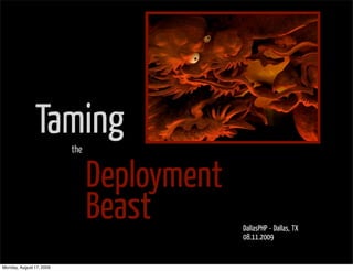 Taming     the


                                Deployment
                                Beast        DallasPHP - Dallas, TX
                                             08.11.2009


Monday, August 17, 2009
 