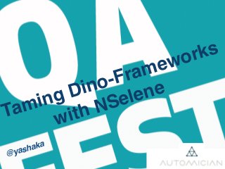 Taming Dino-Frameworks
with NSelene
@yashaka
 