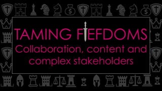 TAMING FIEFDOMS
Collaboration, content and
complex stakeholders
 