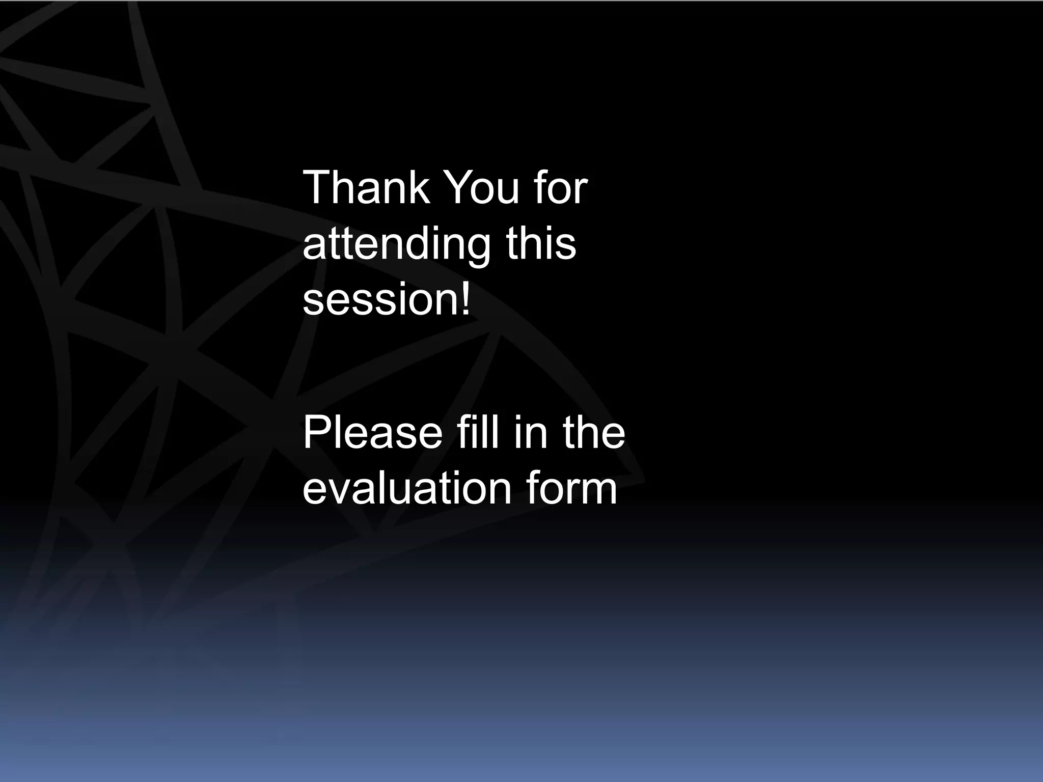 Thank You for
attending this
session!

Please fill in the
evaluation form
 