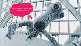 Oh, yes, yo do. You just used
a double negation!
 