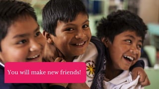 You will make new friends!
 