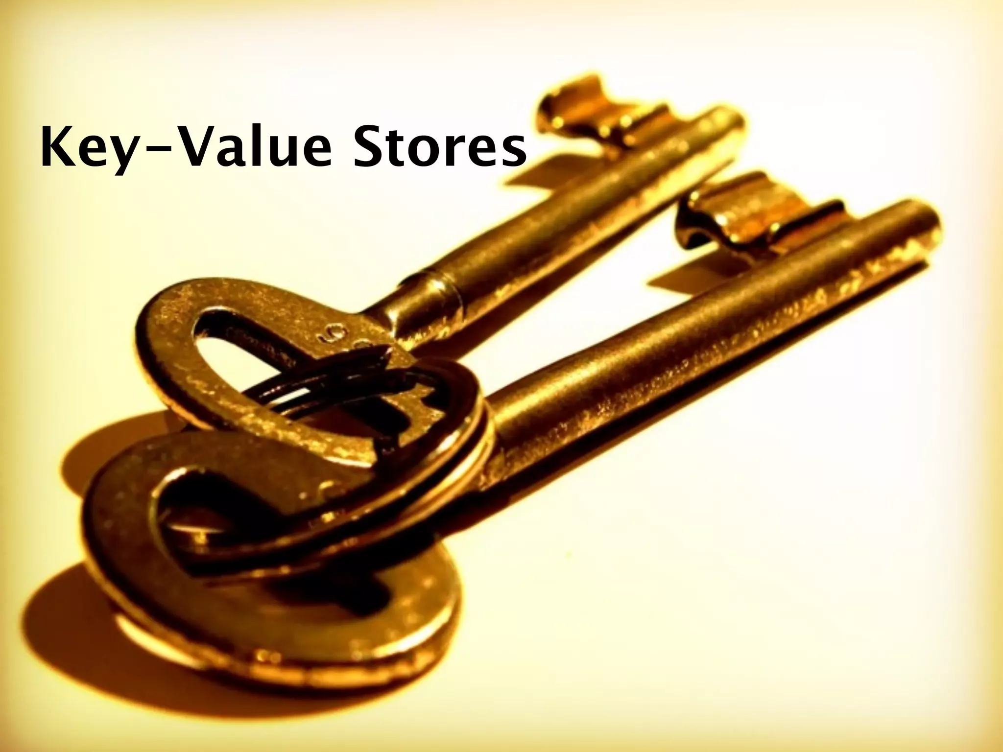 Key-Value Stores
 