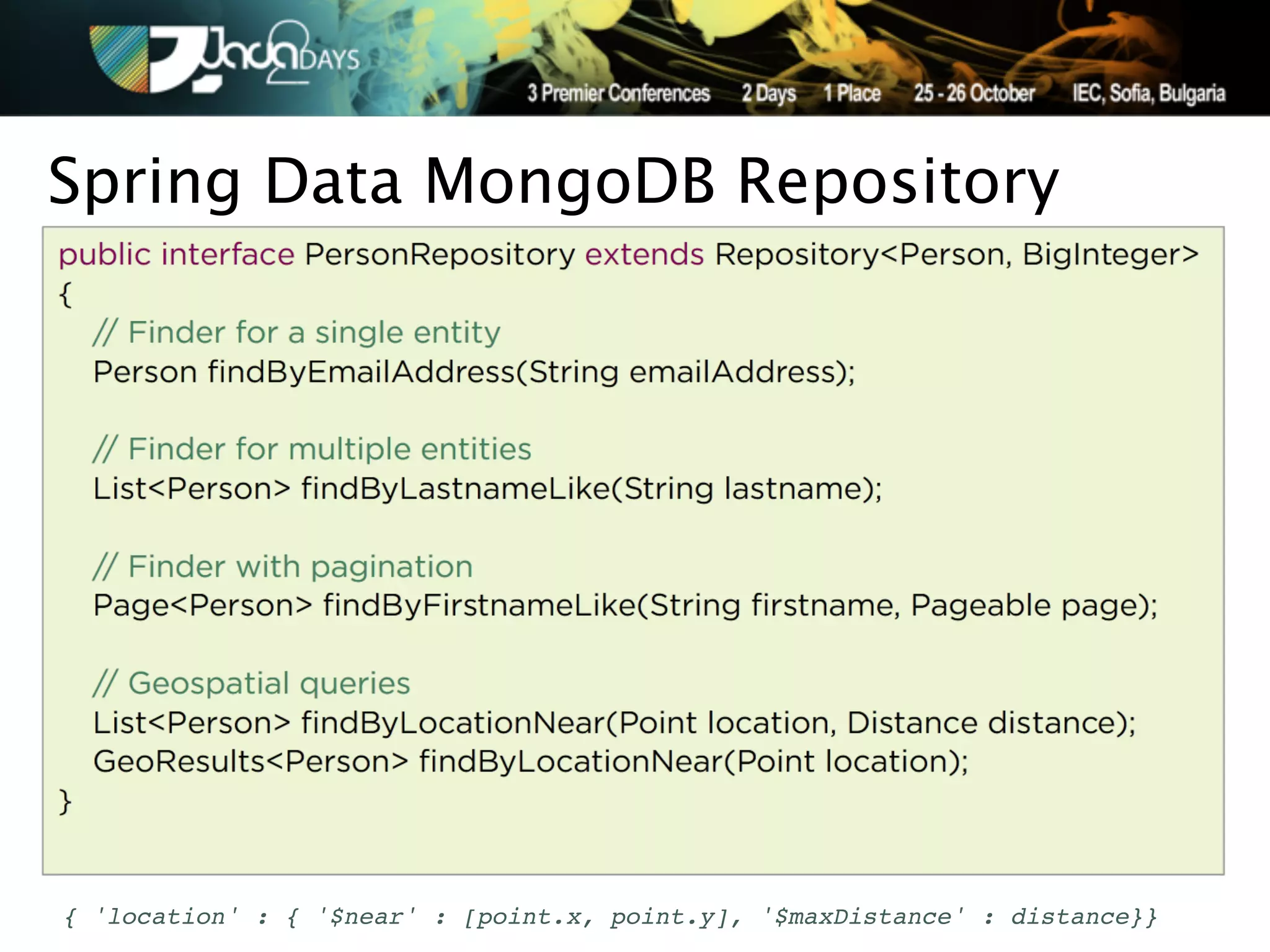 Spring Data MongoDB Repository




{ 'location' : { '$near' : [point.x, point.y], '$maxDistance' : distance}}
 