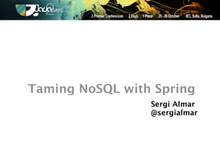 Taming NoSQL with Spring
                 Sergi Almar
                 @sergialmar
 