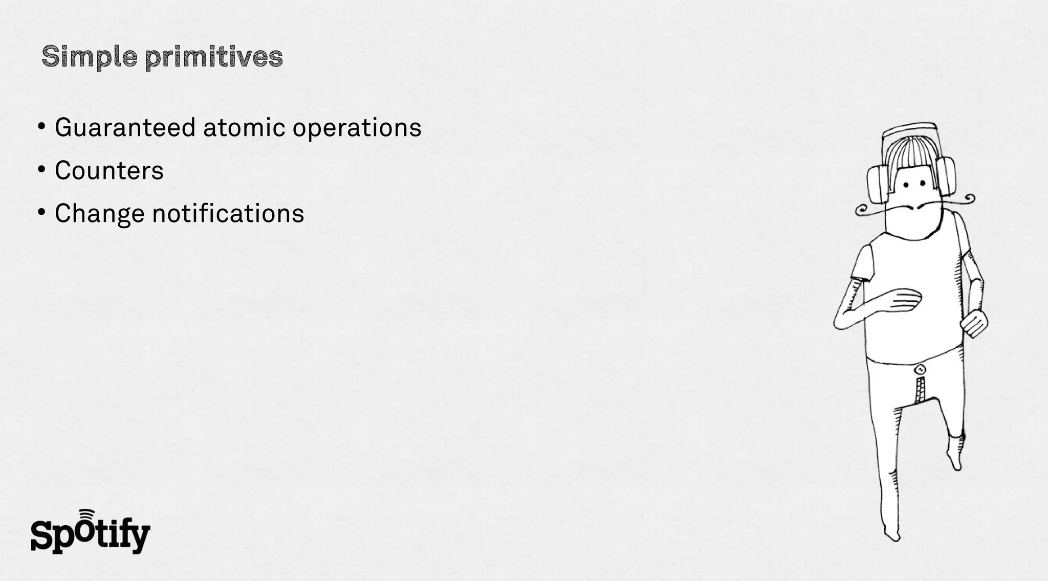 Simple primitives

●
    Guaranteed atomic operations
●
    Counters
●
    Change notifications
 