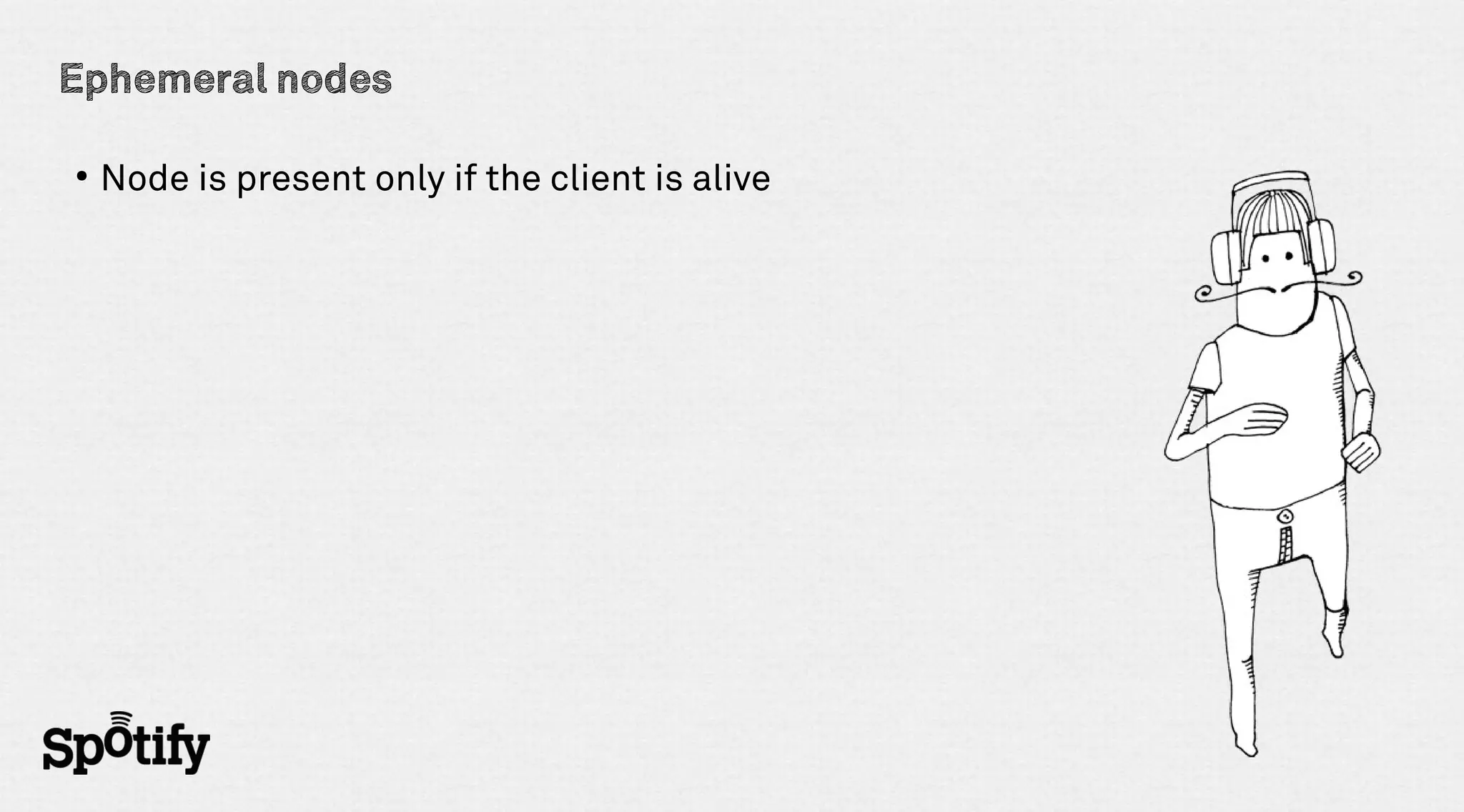 Ephemeral nodes

●
    Node is present only if the client is alive
 