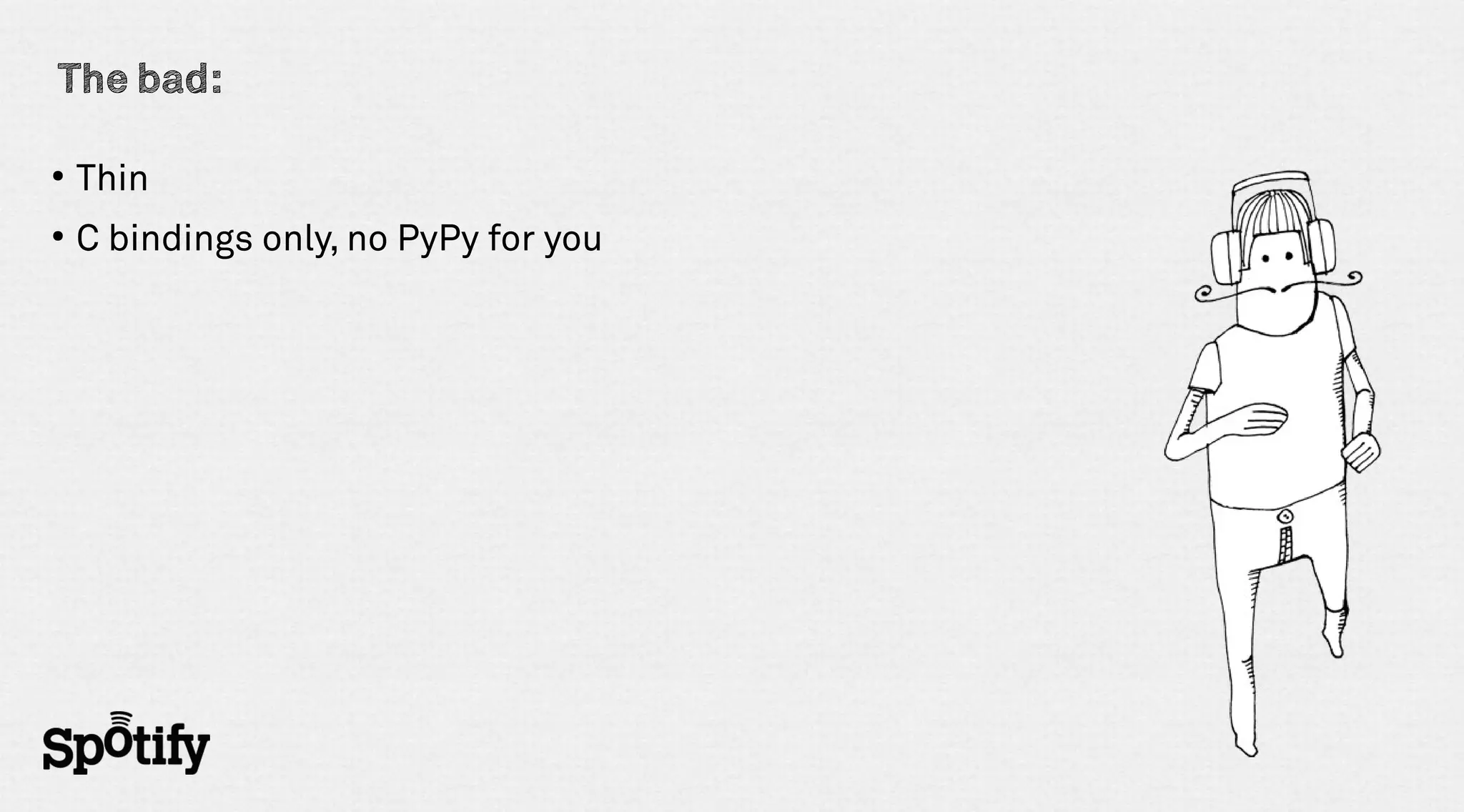 The bad:

●
    Thin
●
    C bindings only, no PyPy for you
 