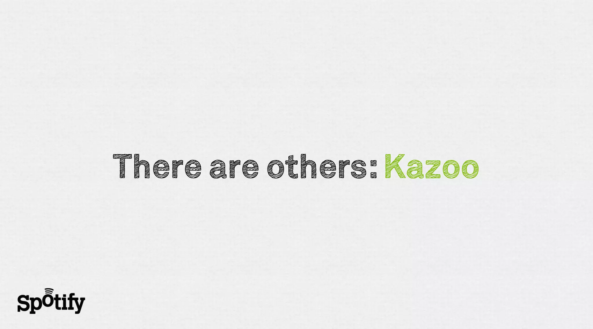 There are others: Kazoo
 