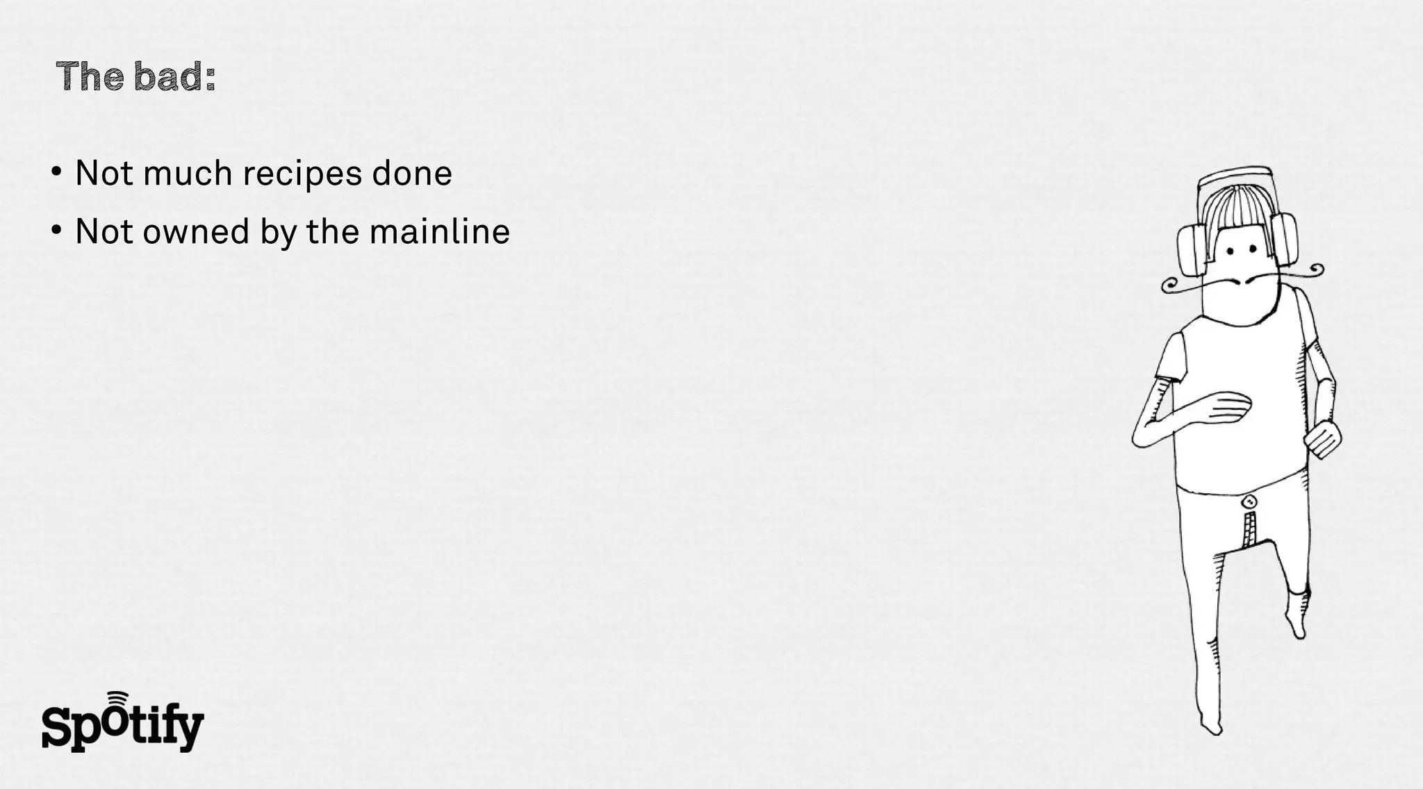 The bad:

●
    Not much recipes done
●
    Not owned by the mainline
 
