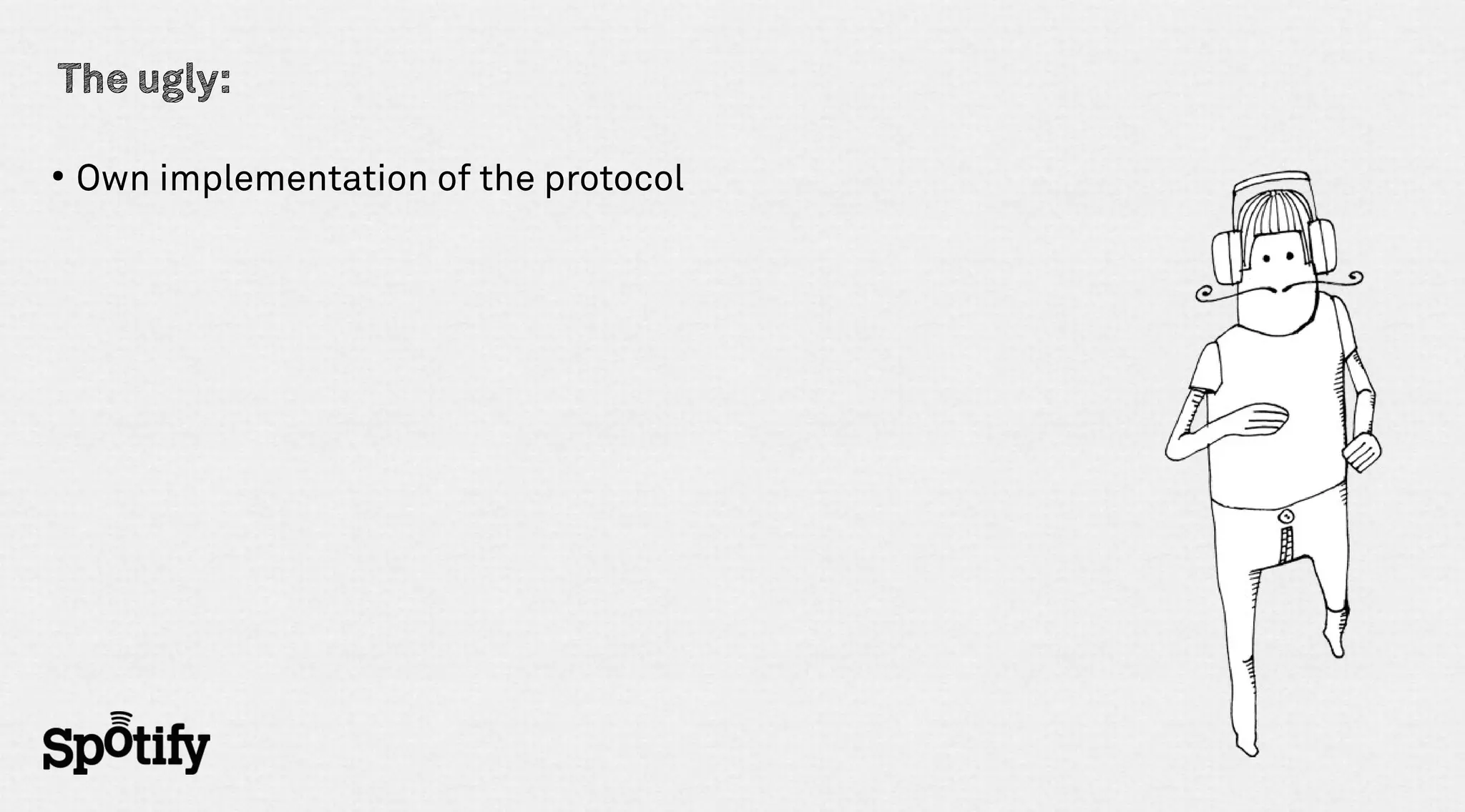 The ugly:

●
    Own implementation of the protocol
 