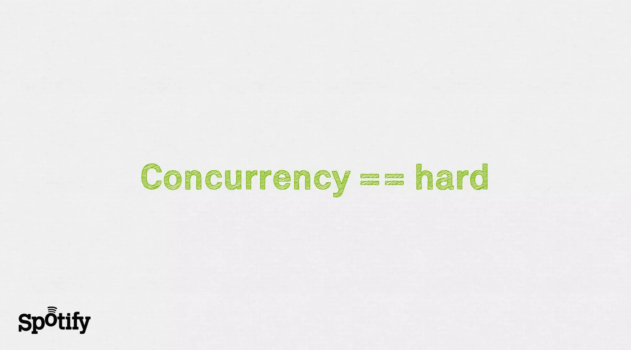 Concurrency == hard
 