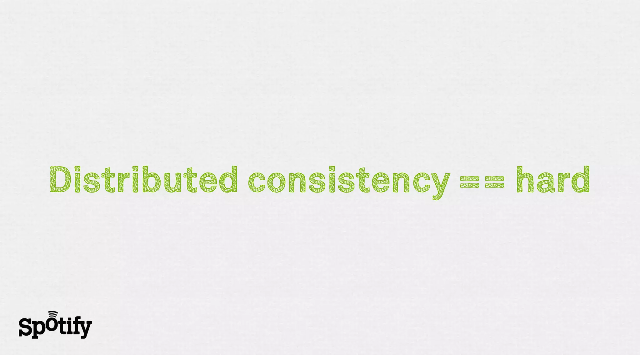 Distributed consistency == hard
 