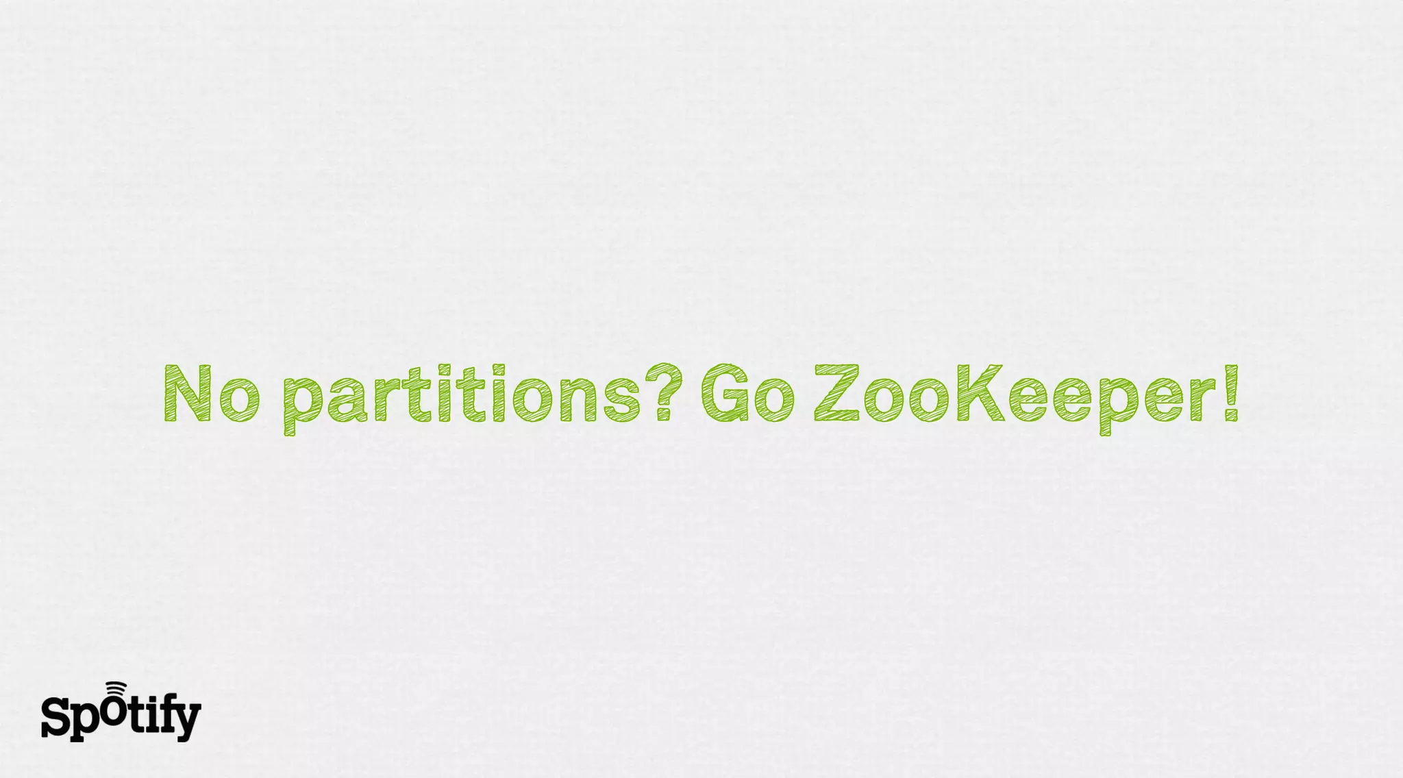 No partitions? Go ZooKeeper!
 