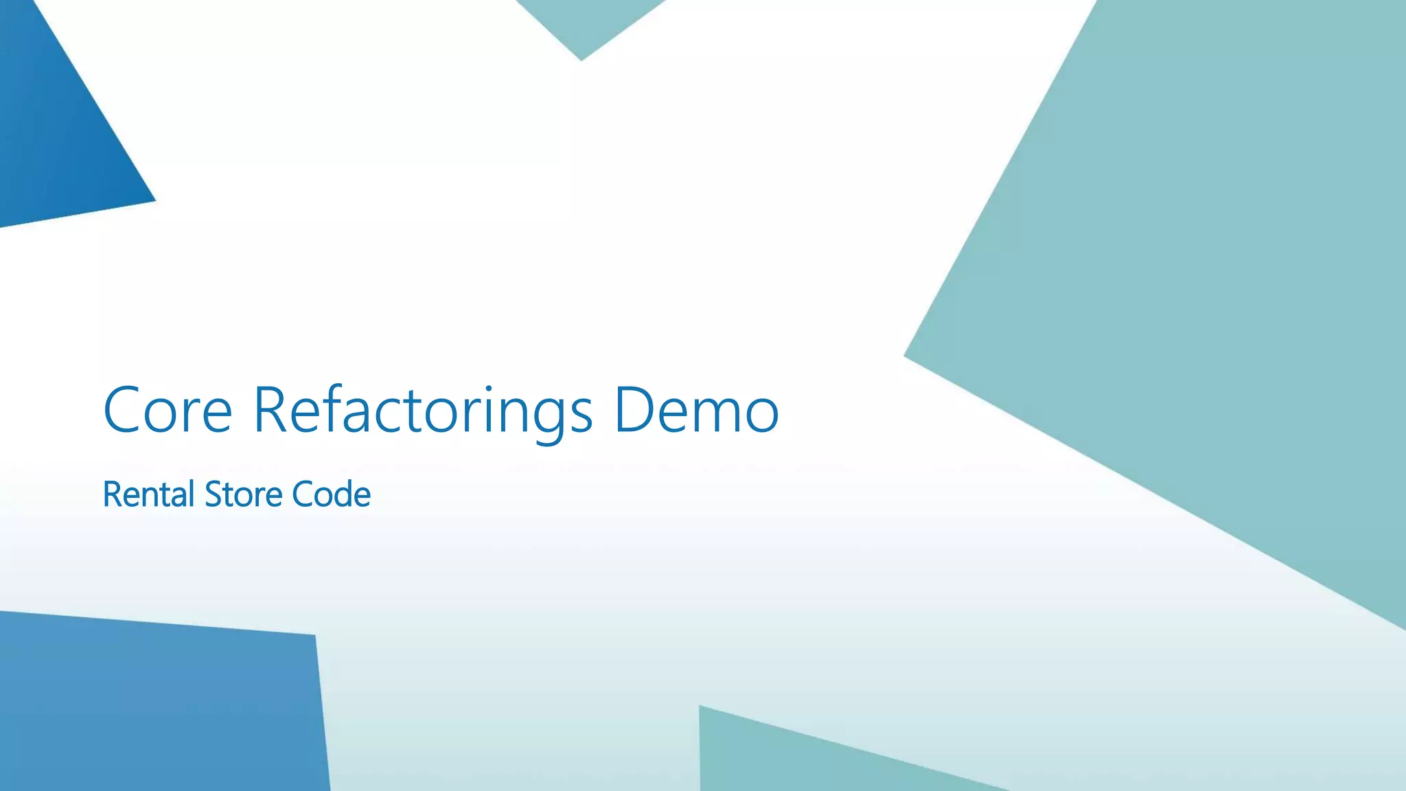 Core Refactorings Demo
Rental Store Code
 