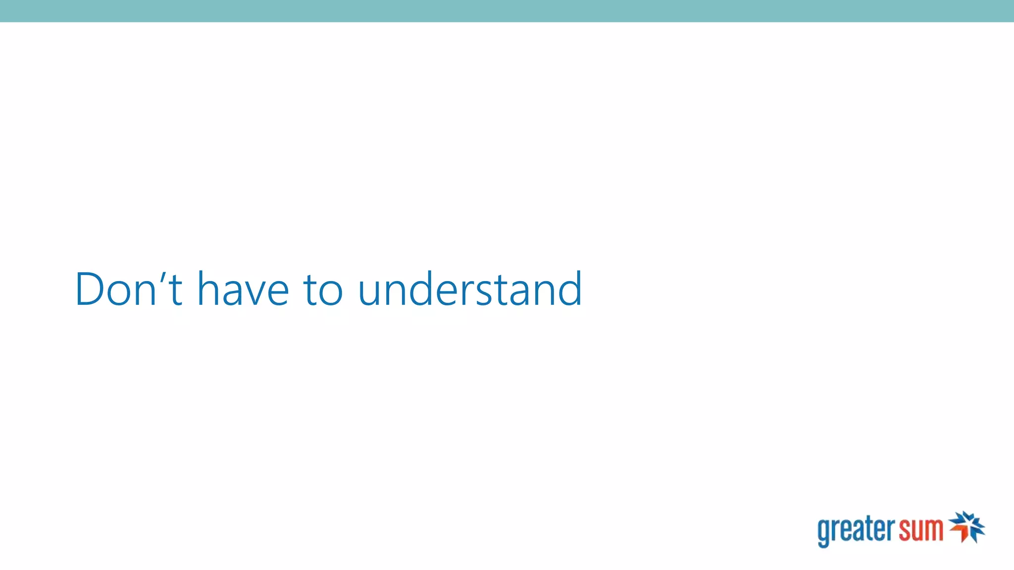 Don’t have to understand
 