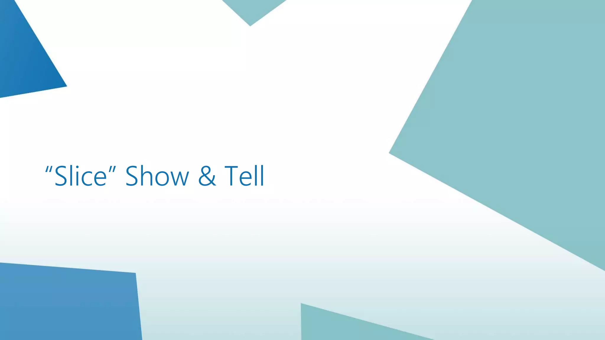 “Slice” Show & Tell
 