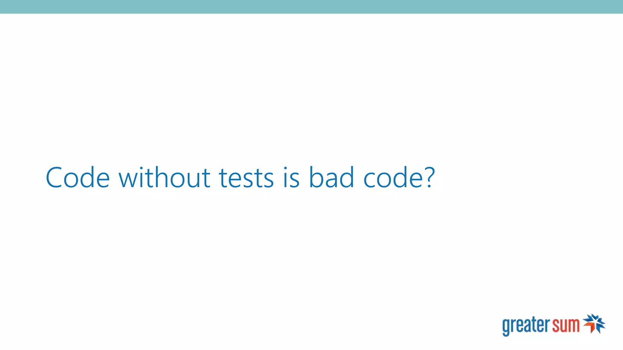 Code without tests is bad code?
 