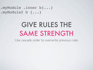 .myModule .inner b{...}
.myModule2 b {...}


          GIVE RULES THE
         SAME STRENGTH
      Use cascade order to ov...
