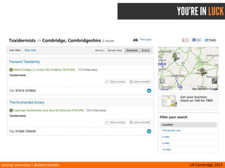 taming	
  taxonomy	
  |	
  @albertatrebla UX	
  Cambridge	
  2013
YOU’RE IN LUCK
 