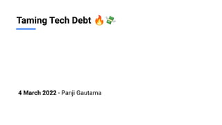 Taming Tech Debt 🔥💸
4 March 2022 - Panji Gautama
 