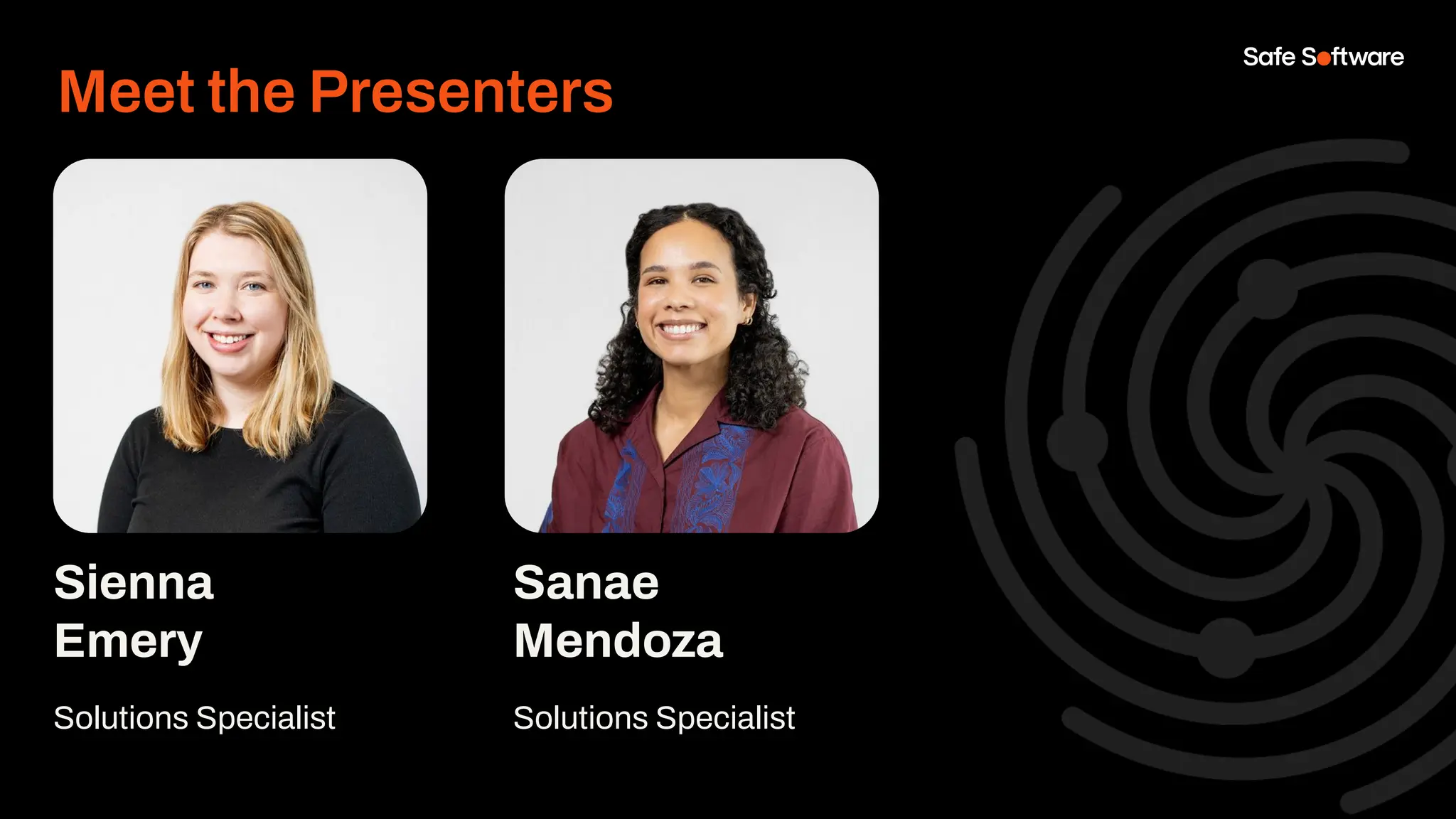 Sienna
Emery
Solutions Specialist
Sanae
Mendoza
Solutions Specialist
Meet the Presenters
 