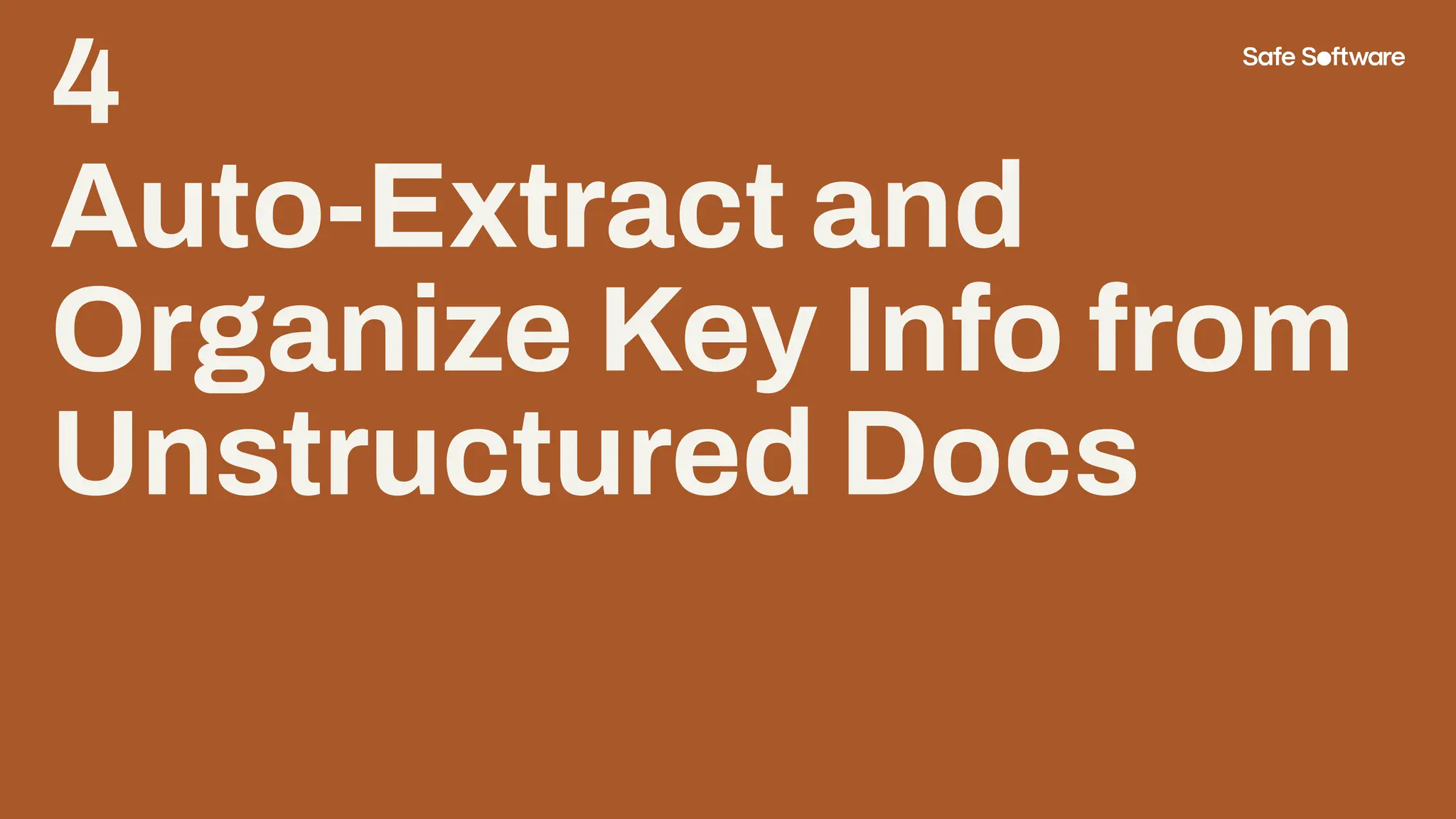 4
Auto-Extract and
Organize Key Info from
Unstructured Docs
 
