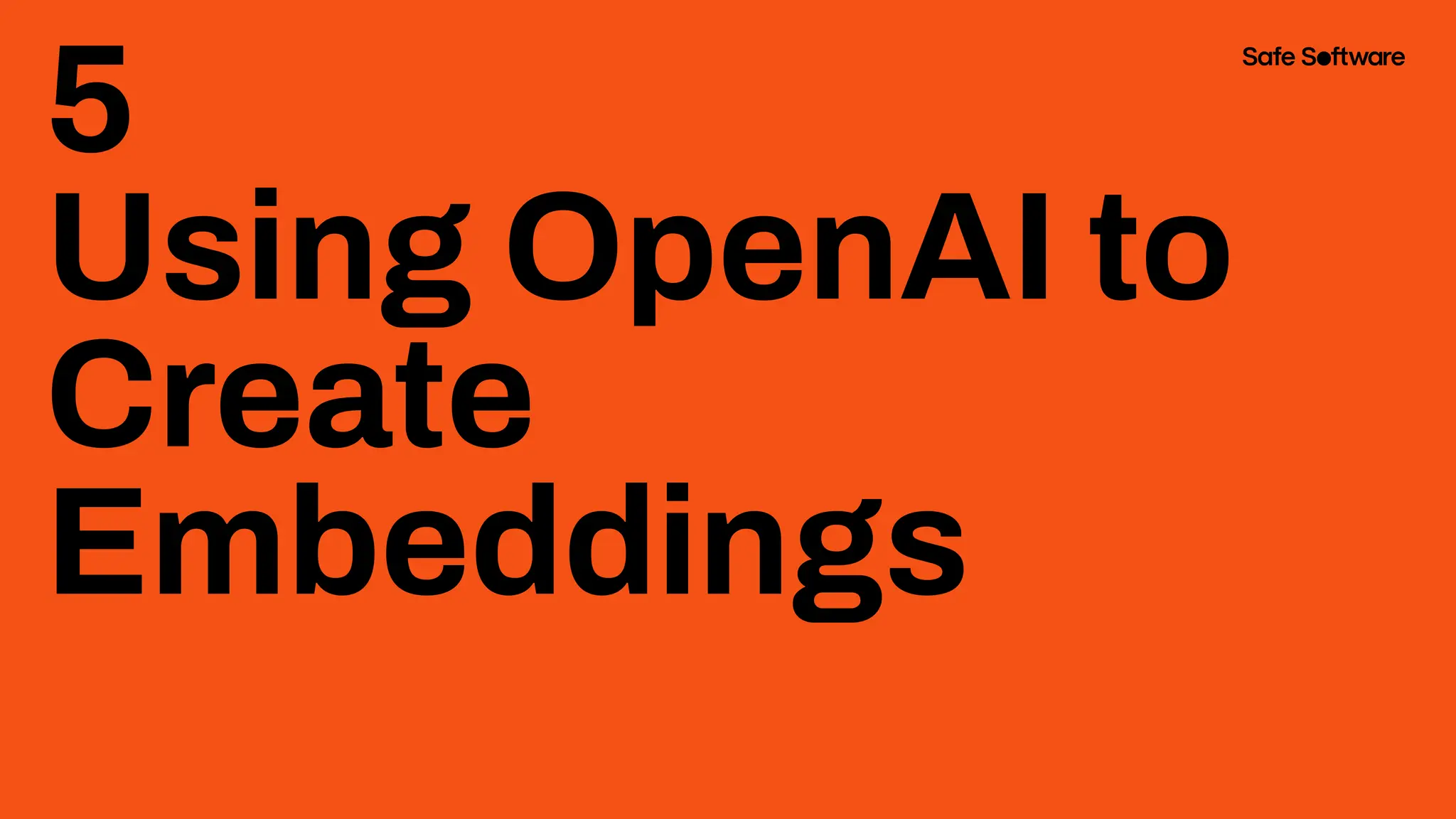 5
Using OpenAI to
Create
Embeddings
 