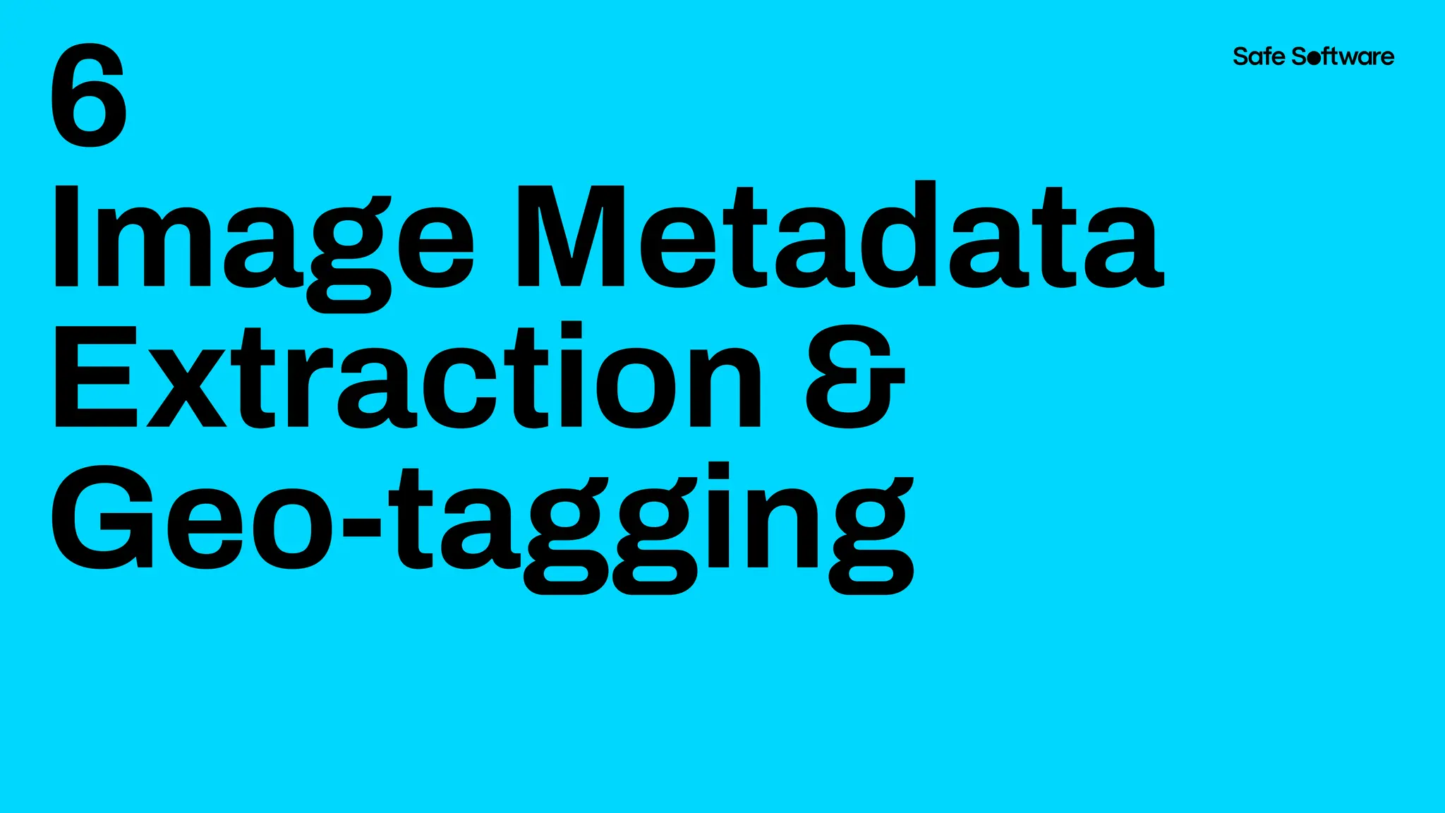 6
Image Metadata
Extraction &
Geo-tagging
 