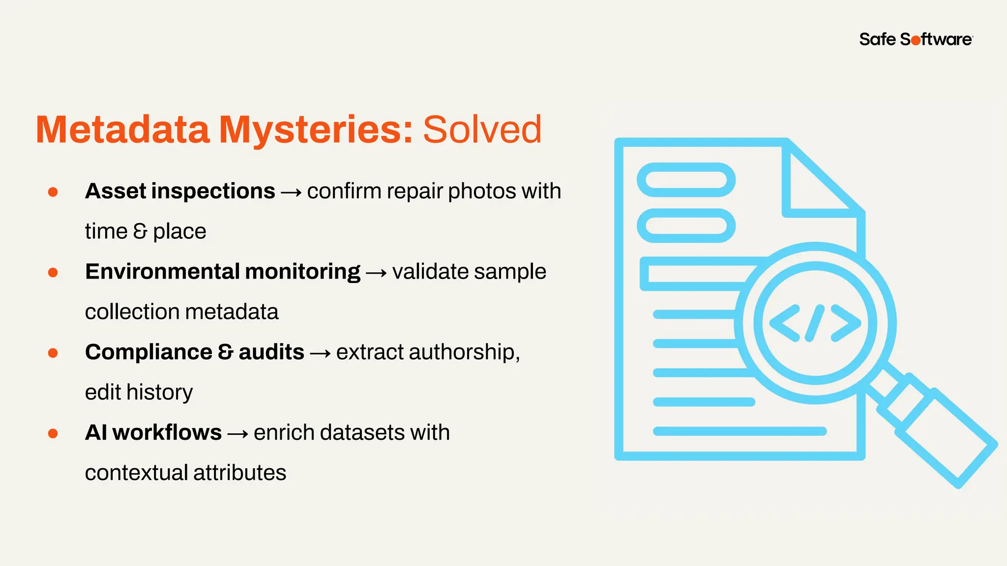 Sub-Section Name Here
● Asset inspections → conﬁrm repair photos with
time & place
● Environmental monitoring → validate sample
collection metadata
● Compliance & audits → extract authorship,
edit history
● AI workﬂows → enrich datasets with
contextual attributes
Metadata Mysteries: Solved
 