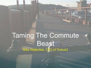 Taming The Commute Beast Mike Wallenfels, CEO of Timbuk2  